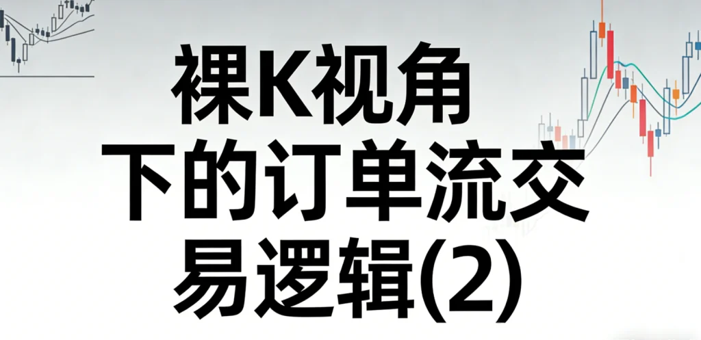 裸K视角下的订单流交易逻辑（2）笔记